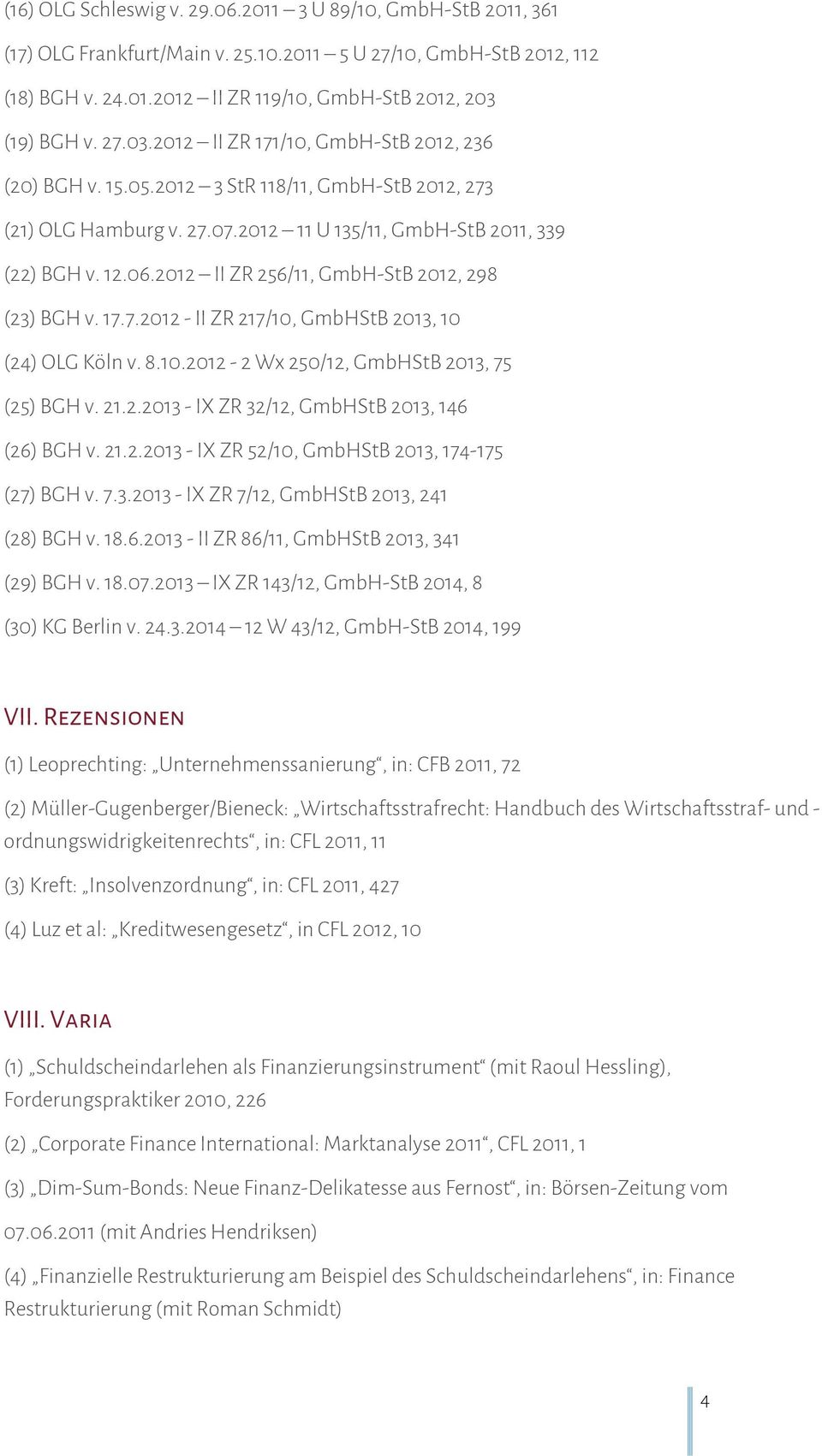 2012 II ZR 256/11, GmbH-StB 2012, 298 (23) BGH v. 17.7.2012 - II ZR 217/10, GmbHStB 2013, 10 (24) OLG Köln v. 8.10.2012-2 Wx 250/12, GmbHStB 2013, 75 (25) BGH v. 21.2.2013 - IX ZR 32/12, GmbHStB 2013, 146 (26) BGH v.