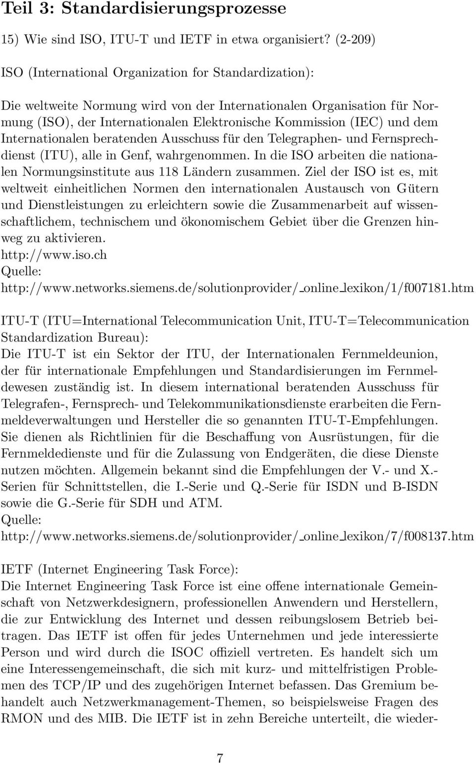 dem Internationalen beratenden Ausschuss für den Telegraphen- und Fernsprechdienst (ITU), alle in Genf, wahrgenommen. In die ISO arbeiten die nationalen Normungsinstitute aus 118 Ländern zusammen.