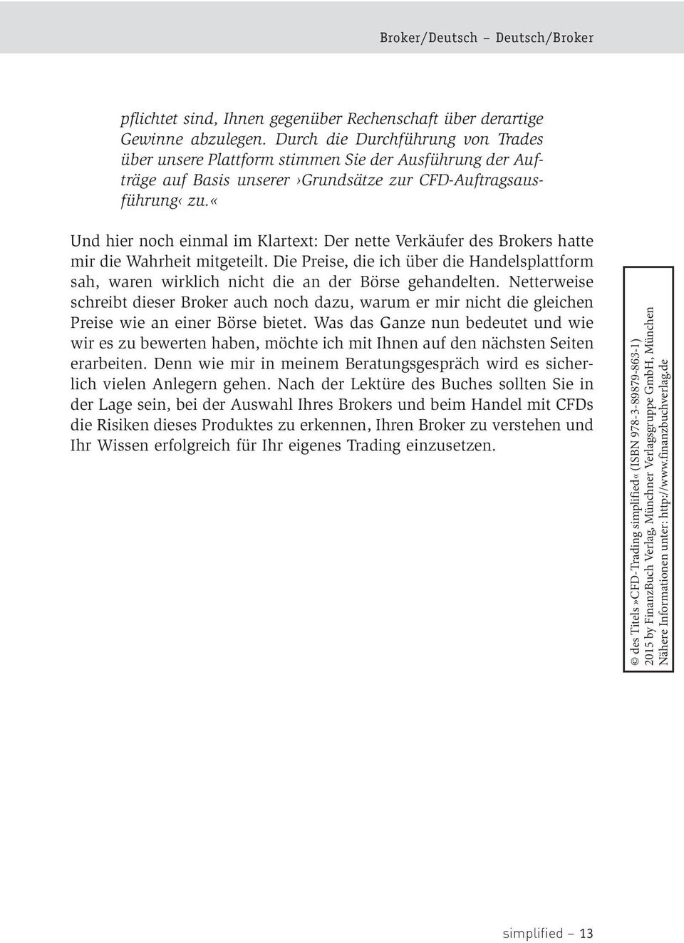 «und hier noch einmal im Klartext: Der nette Verkäufer des Brokers hatte mir die Wahrheit mitgeteilt.