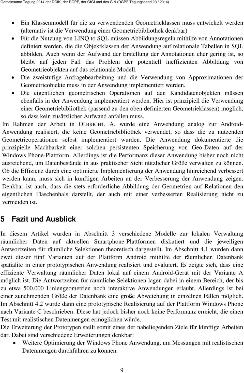 Auch wenn der Aufwand der Erstellung der Annotationen eher gering ist, so bleibt auf jeden Fall das Problem der potentiell ineffizienten Abbildung von Geometrieobjekten auf das relationale Modell.