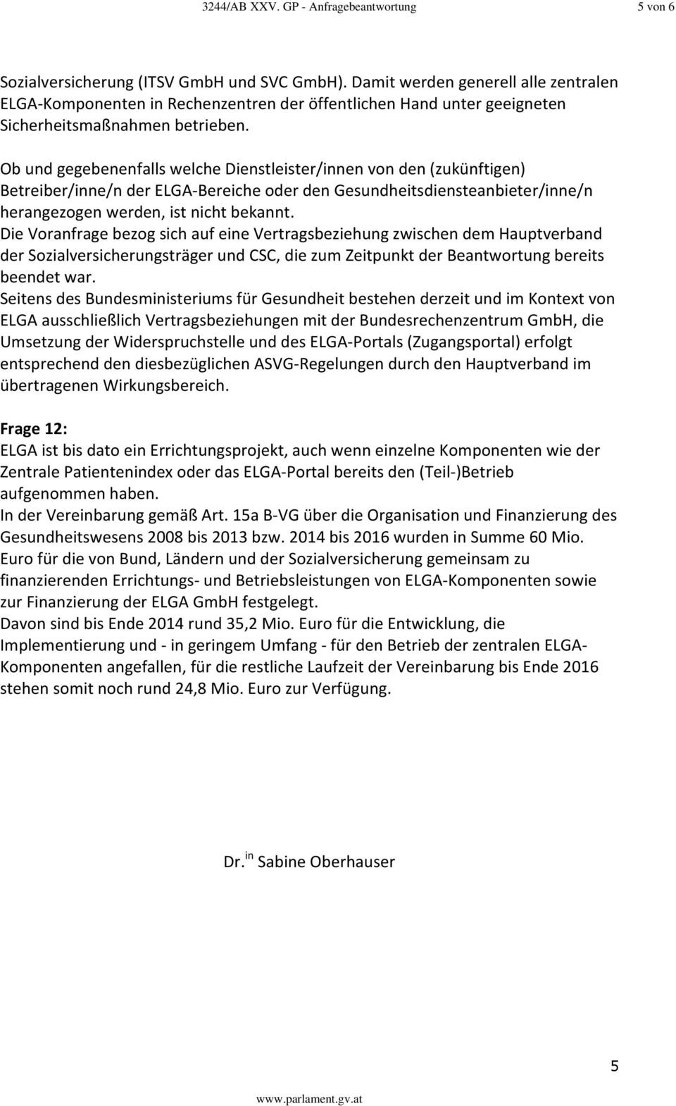 Ob und gegebenenfalls welche Dienstleister/innen von den (zukünftigen) Betreiber/inne/n der ELGA-Bereiche oder den Gesundheitsdiensteanbieter/inne/n herangezogen werden, ist nicht bekannt.