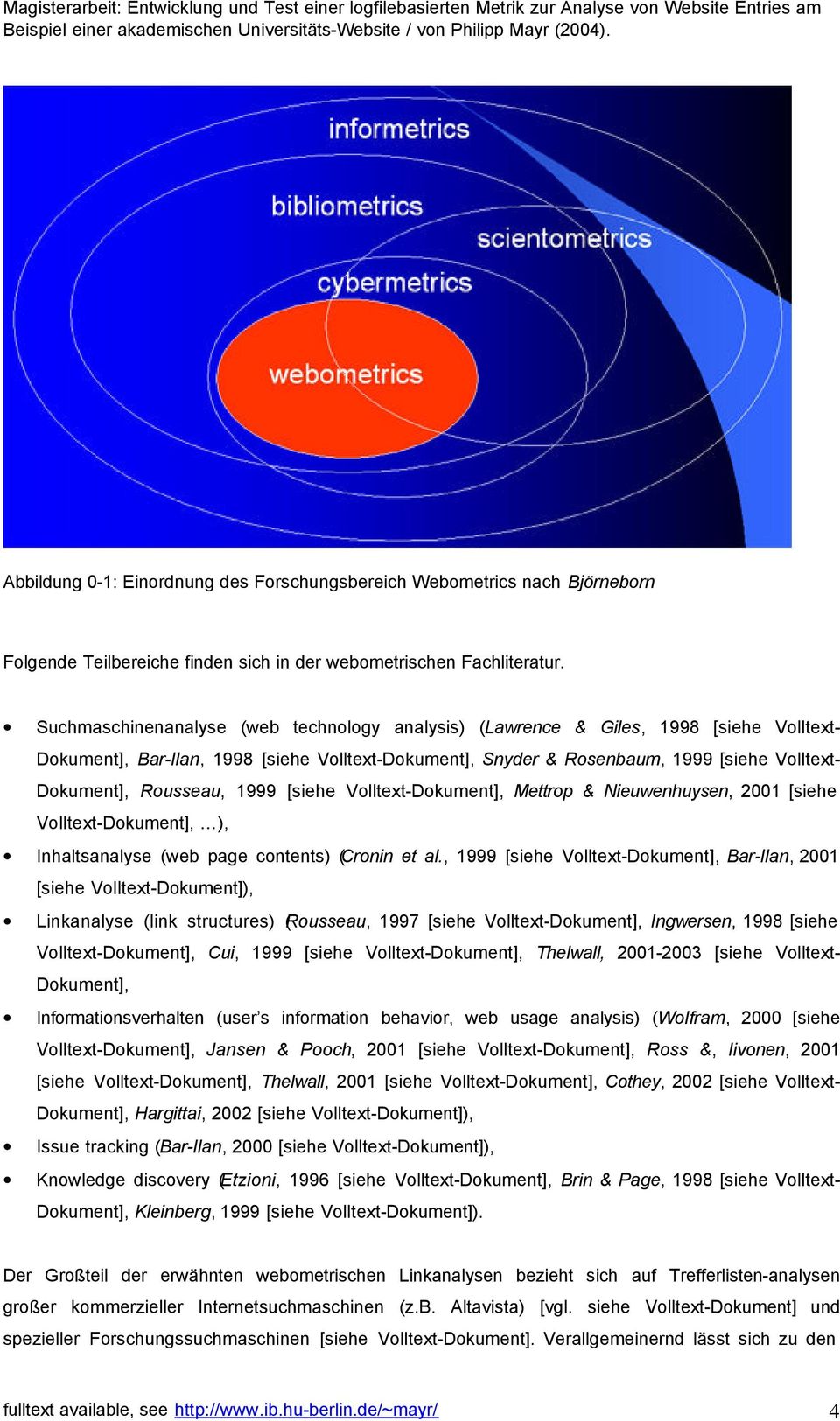 Rousseau, 1999 [siehe Volltext-Dokument], Mettrop & Nieuwenhuysen, 2001 [siehe Volltext-Dokument], ), Inhaltsanalyse (web page contents) (Cronin et al.