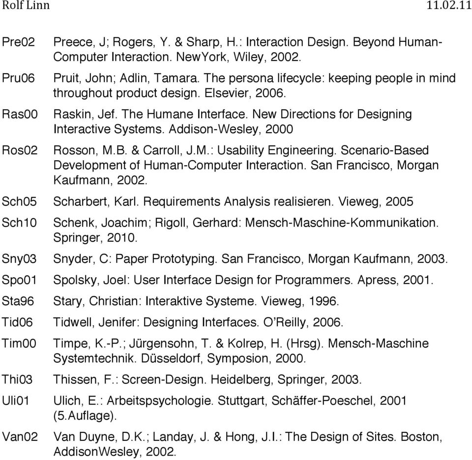 Addison-Wesley, 2000 Rosson, M.B. & Carroll, J.M.: Usability Engineering. Scenario-Based Development of Human-Computer Interaction. San Francisco, Morgan Kaufmann, 2002. Sch05 Scharbert, Karl.