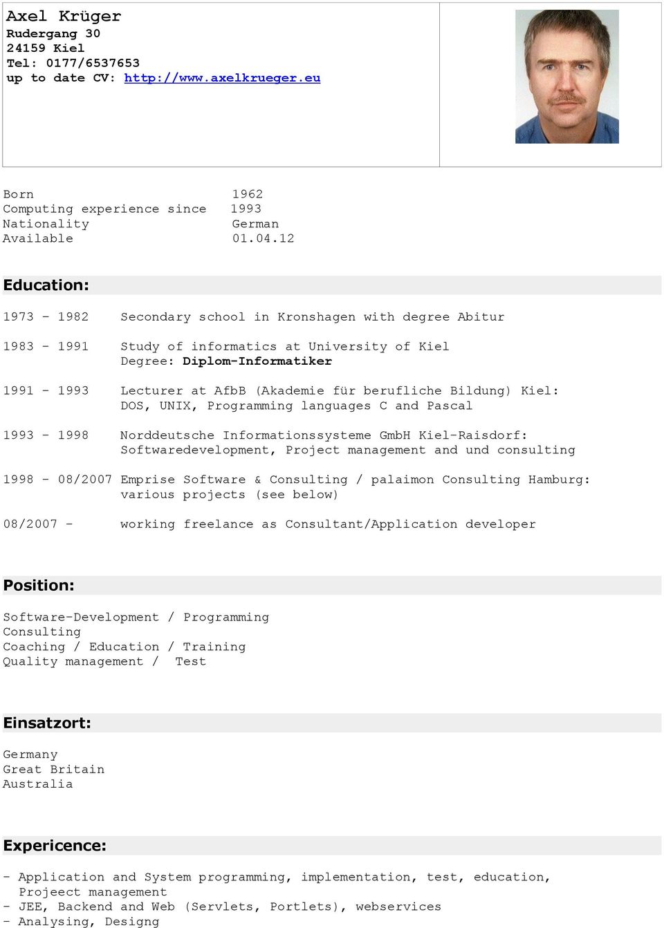 berufliche Bildung) Kiel: DOS, UNIX, Programming languages C and Pascal 1993-1998 Norddeutsche Informationssysteme GmbH Kiel-Raisdorf: Softwaredevelopment, Project management and und consulting