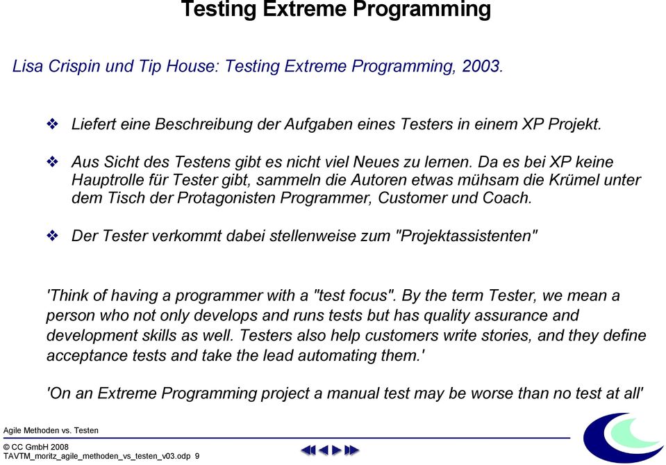 Da es bei XP keine Hauptrolle für Tester gibt, sammeln die Autoren etwas mühsam die Krümel unter dem Tisch der Protagonisten Programmer, Customer und Coach.