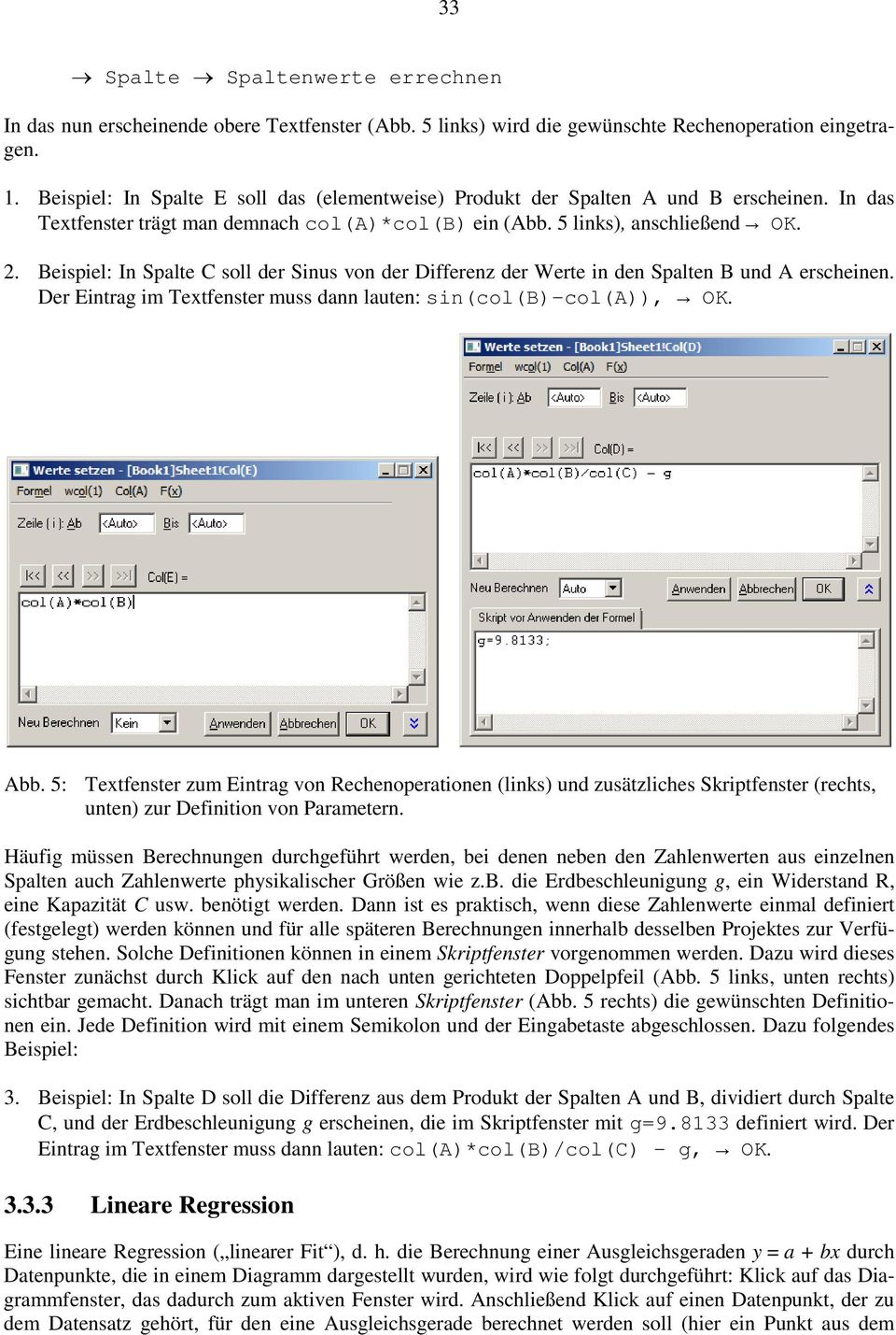 Beispiel: In Spalte C sll der Sinus vn der Differenz der Werte in den Spalten B und A erscheinen. Der Eintrag im Textfenster muss dann lauten: sin(cl(b)-cl(a)), OK. Abb.