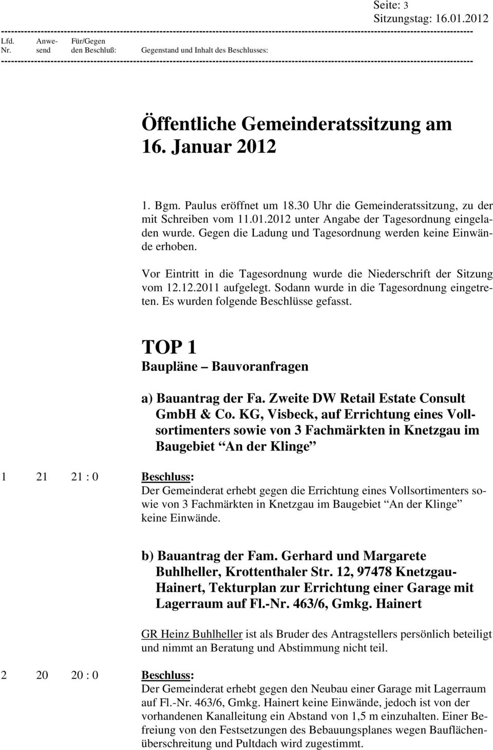 Sodann wurde in die Tagesordnung eingetreten. Es wurden folgende Beschlüsse gefasst. TOP 1 Baupläne Bauvoranfragen a) Bauantrag der Fa. Zweite DW Retail Estate Consult GmbH & Co.