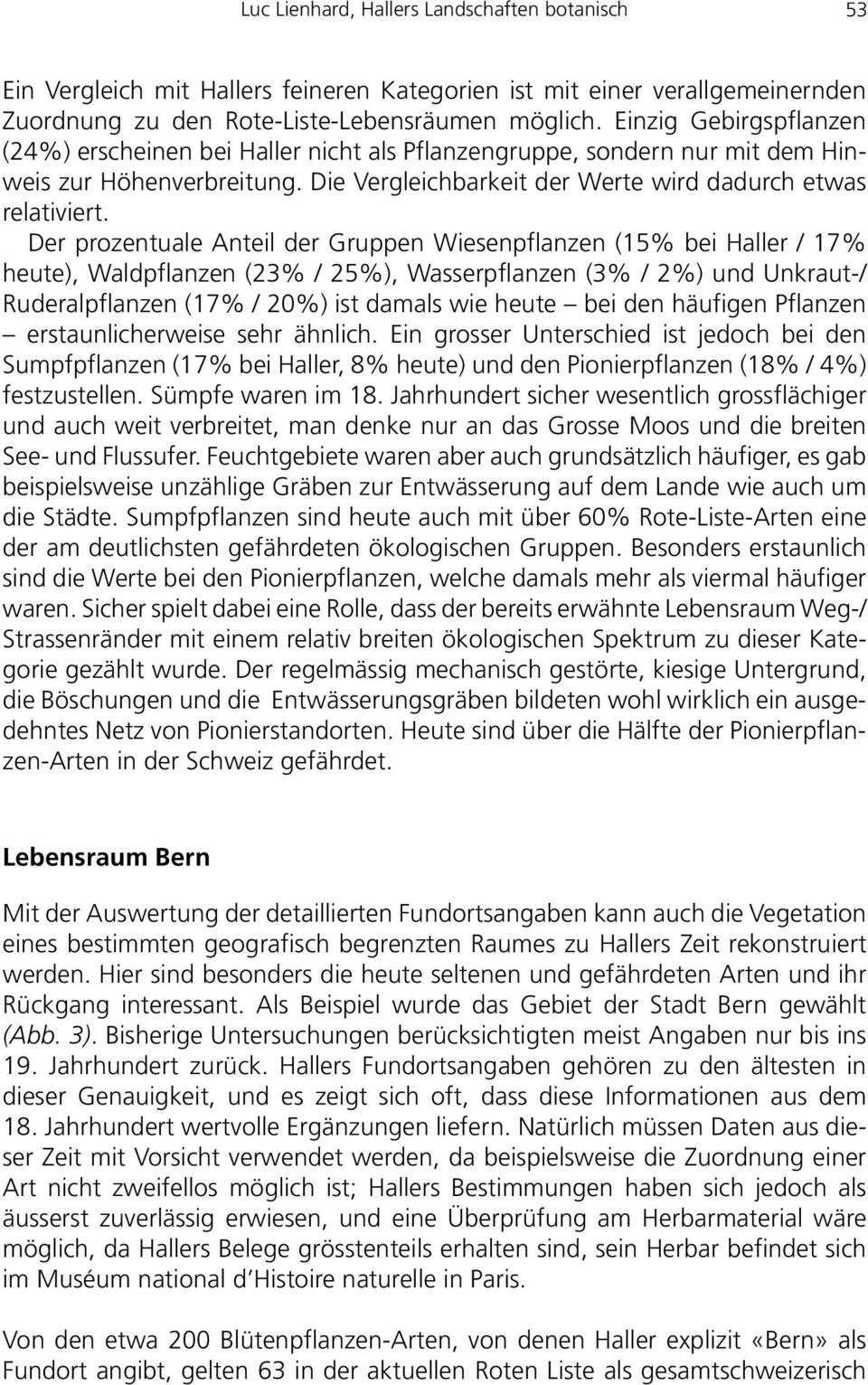 Der prozentuale Anteil der Gruppen Wiesenpflanzen (15% bei Haller / 17% heute), Waldpflanzen (23% / 25%), Wasserpflanzen (3% / 2%) und Unkraut-/ Ruderalpflanzen (17% / 20%) ist damals wie heute bei