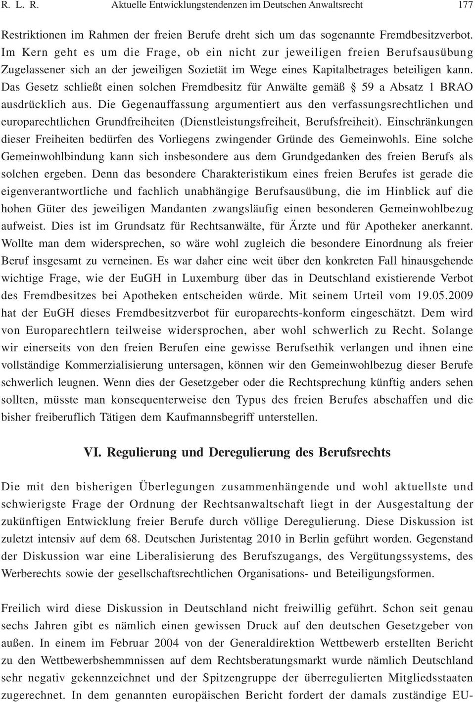 Das Gesetz schließt einen solchen Fremdbesitz für Anwälte gemäß 59 a Absatz 1 BRAO ausdrücklich aus.