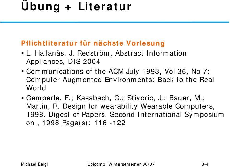 Augmented Environments: Back to the Real World Gemperle, F.; Kasabach, C.; Stivoric, J.; Bauer, M.; Martin, R.