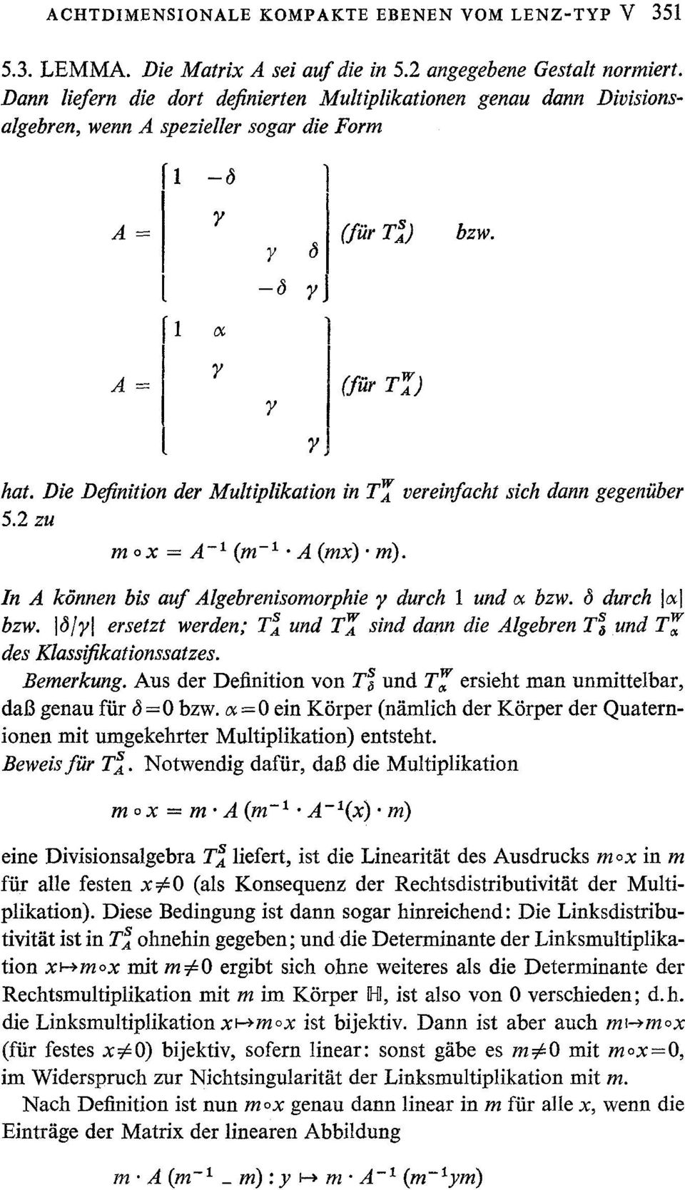 Die Definition der Multiplikation in T~ vereinfaeht sieh dann gegeniiber 5.2 zu mox = A-l(m -1 "A(mx)'m). In A k6nnen bis auf Algebrenisomorphie y durch 1 und o~ bzw. ~ dutch Is] bzw.