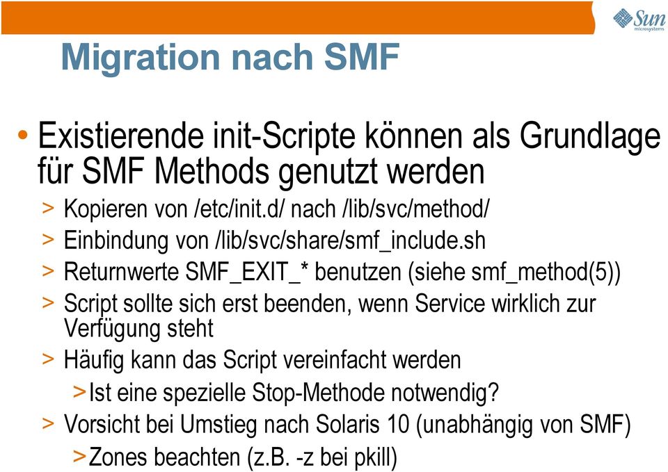 sh > Returnwerte SMF_EXIT_* benutzen (siehe smf_method(5)) > Script sollte sich erst beenden, wenn Service wirklich zur