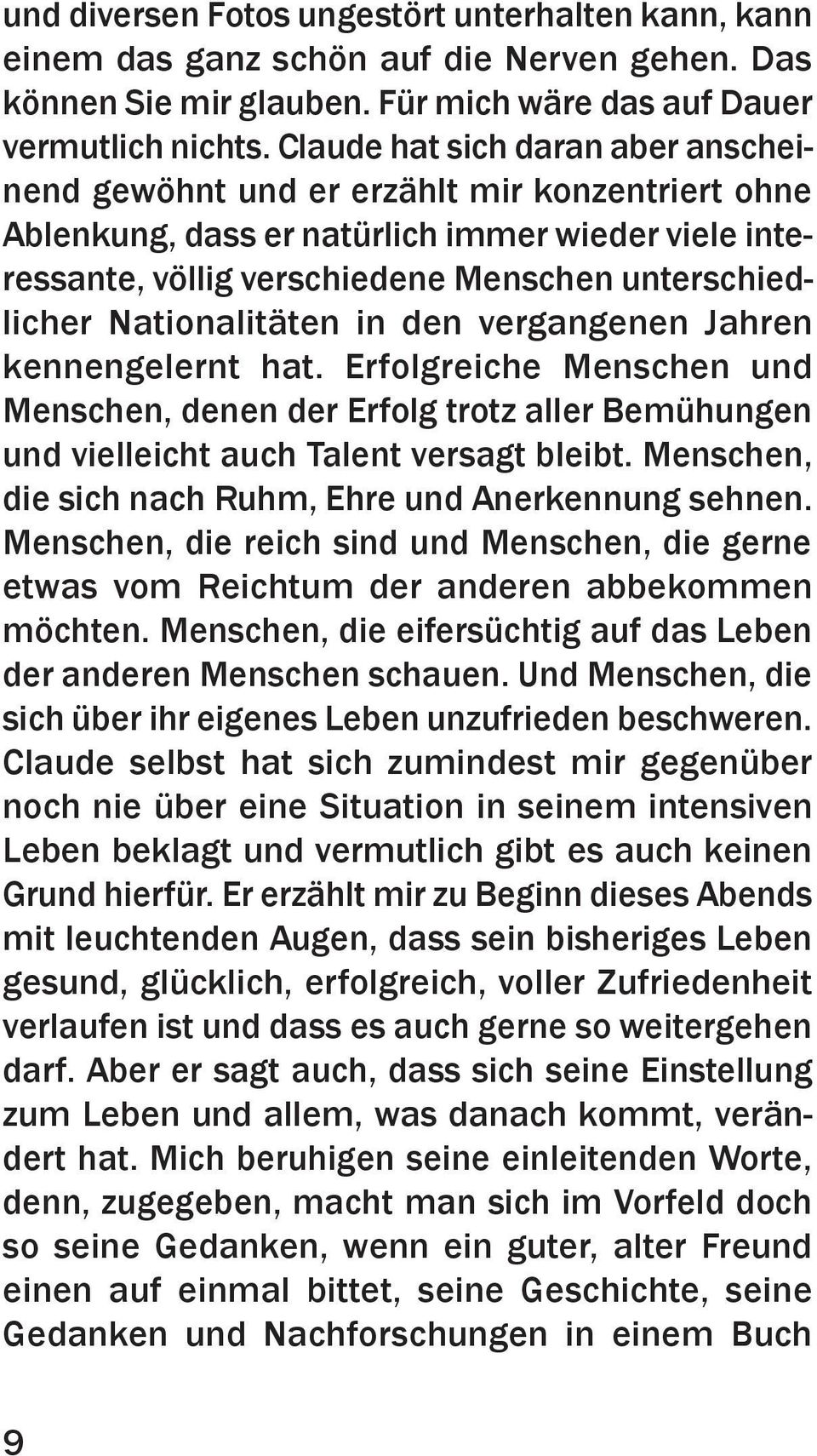 Nationalitäten in den vergangenen Jahren kennengelernt hat. Erfolgreiche Menschen und Menschen, denen der Erfolg trotz aller Bemühungen und vielleicht auch Talent versagt bleibt.