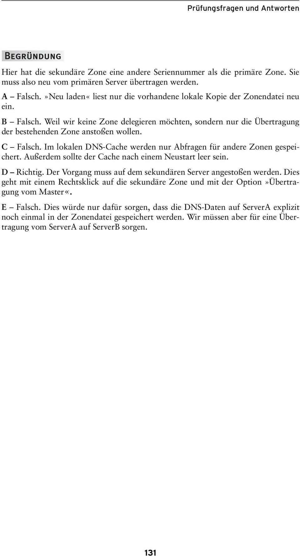 Im lokalen DNS-Cache werden nur Abfragen für andere Zonen gespeichert. Außerdem sollte der Cache nach einem Neustart leer sein. D Richtig. Der Vorgang muss auf dem sekundären Server angestoßen werden.