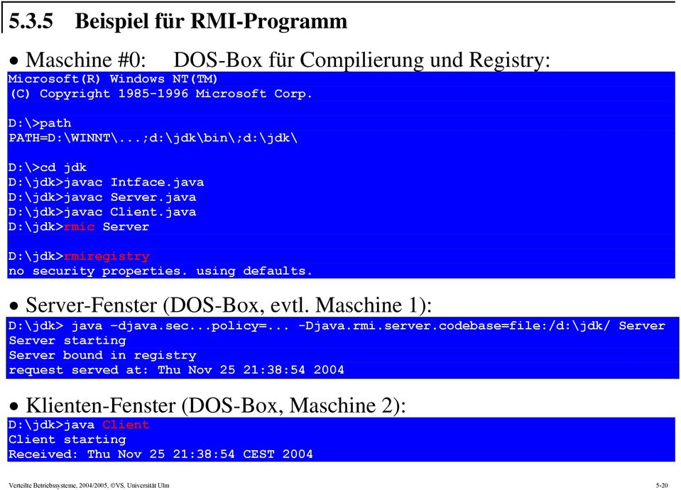 DOS-Box für Compilierung und Registry: Server-Fenster (DOS-Box, evtl. Maschine 1): D:\jdk> java djava.sec...policy=... -Djava.rmi.server.