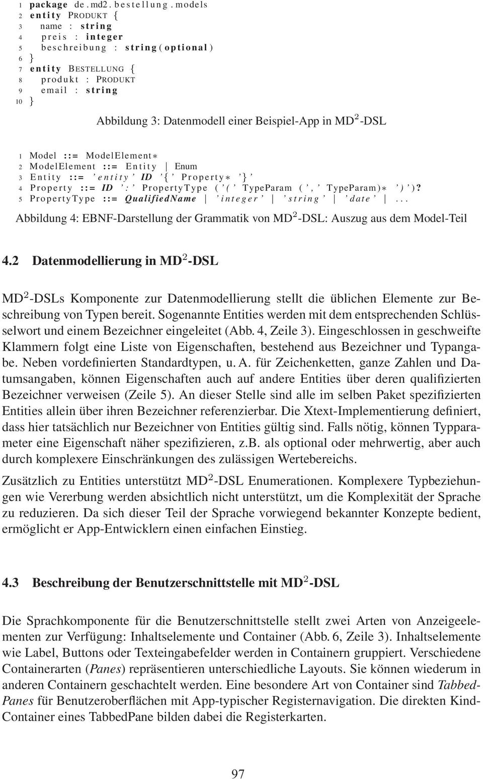 Beispiel-App in MD 2 -DSL 1 Model ::= ModelElement 2 ModelElement ::= Entity Enum 3 Entity ::= entity ID { Property } 4 Property ::= ID : PropertyType ( ( TypeParam (, TypeParam) ) )?