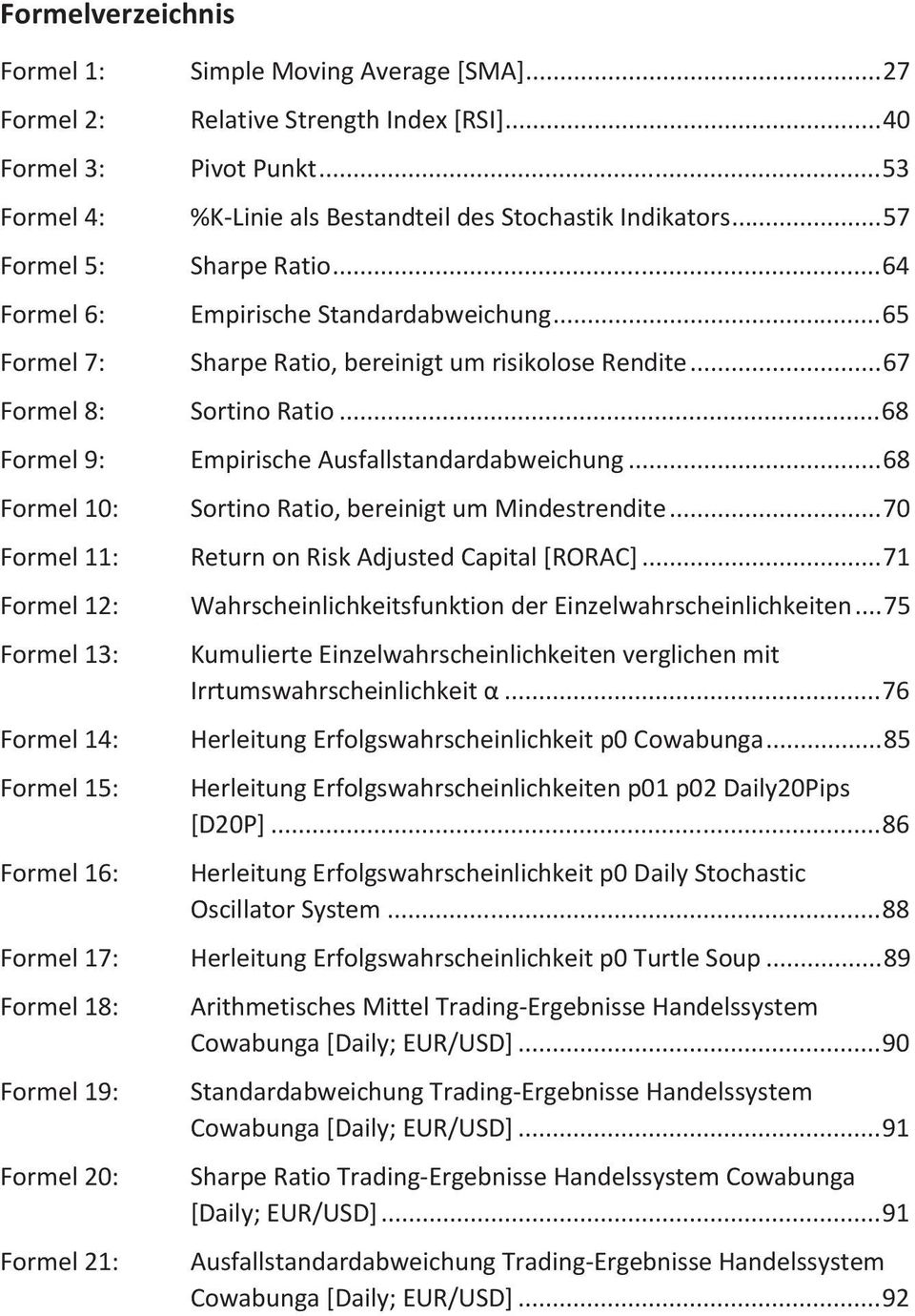 .. 68 Formel 9: Empirische Ausfallstandardabweichung... 68 Formel 10: Sortino Ratio, bereinigt um Mindestrendite... 70 Formel 11: Return on Risk Adjusted Capital [RORAC].