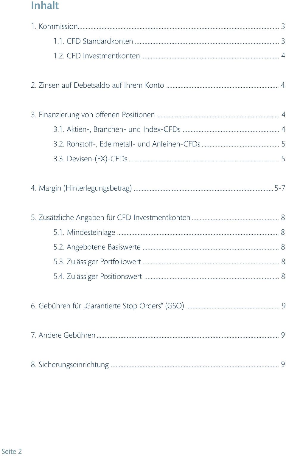 .. 5 4. Margin (Hinterlegungsbetrag)... 5-7 5. Zusätzliche Angaben für CFD Investmentkonten... 8 5.1. Mindesteinlage... 8 5.2. Angebotene Basiswerte... 8 5.3.