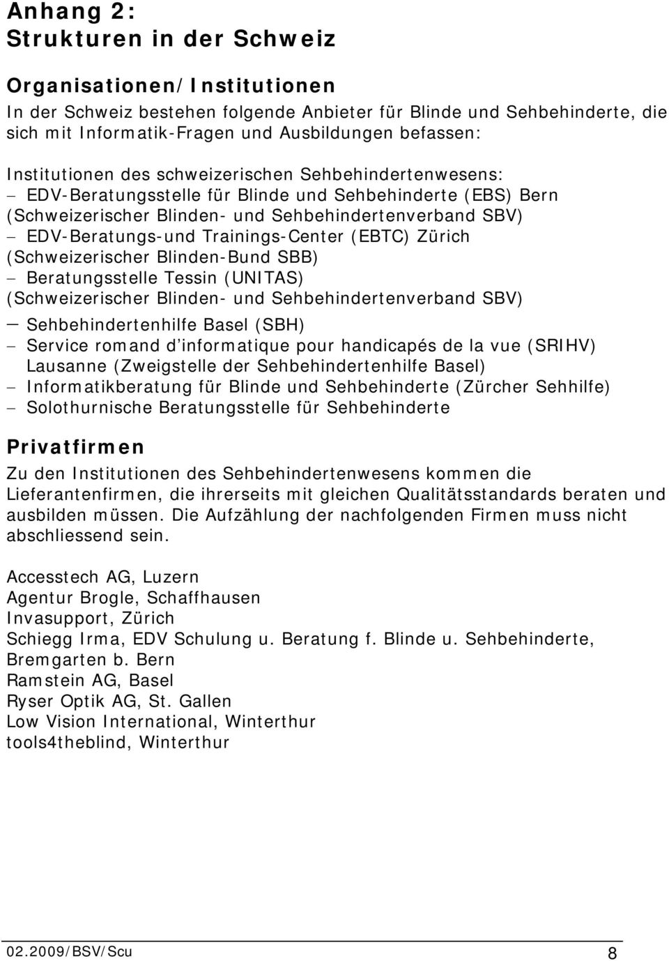 Trainings-Center (EBTC) Zürich (Schweizerischer Blinden-Bund SBB) Beratungsstelle Tessin (UNITAS) (Schweizerischer Blinden- und Sehbehindertenverband SBV) Sehbehindertenhilfe Basel (SBH) Service