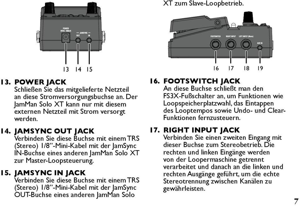 JAMSYNC OUT JACK Verbinden Sie diese Buchse mit einem TRS (Stereo) 1/8 -Mini-Kabel mit der JamSync IN-Buchse eines anderen JamMan Solo XT zur Master-Loopsteuerung. 15.