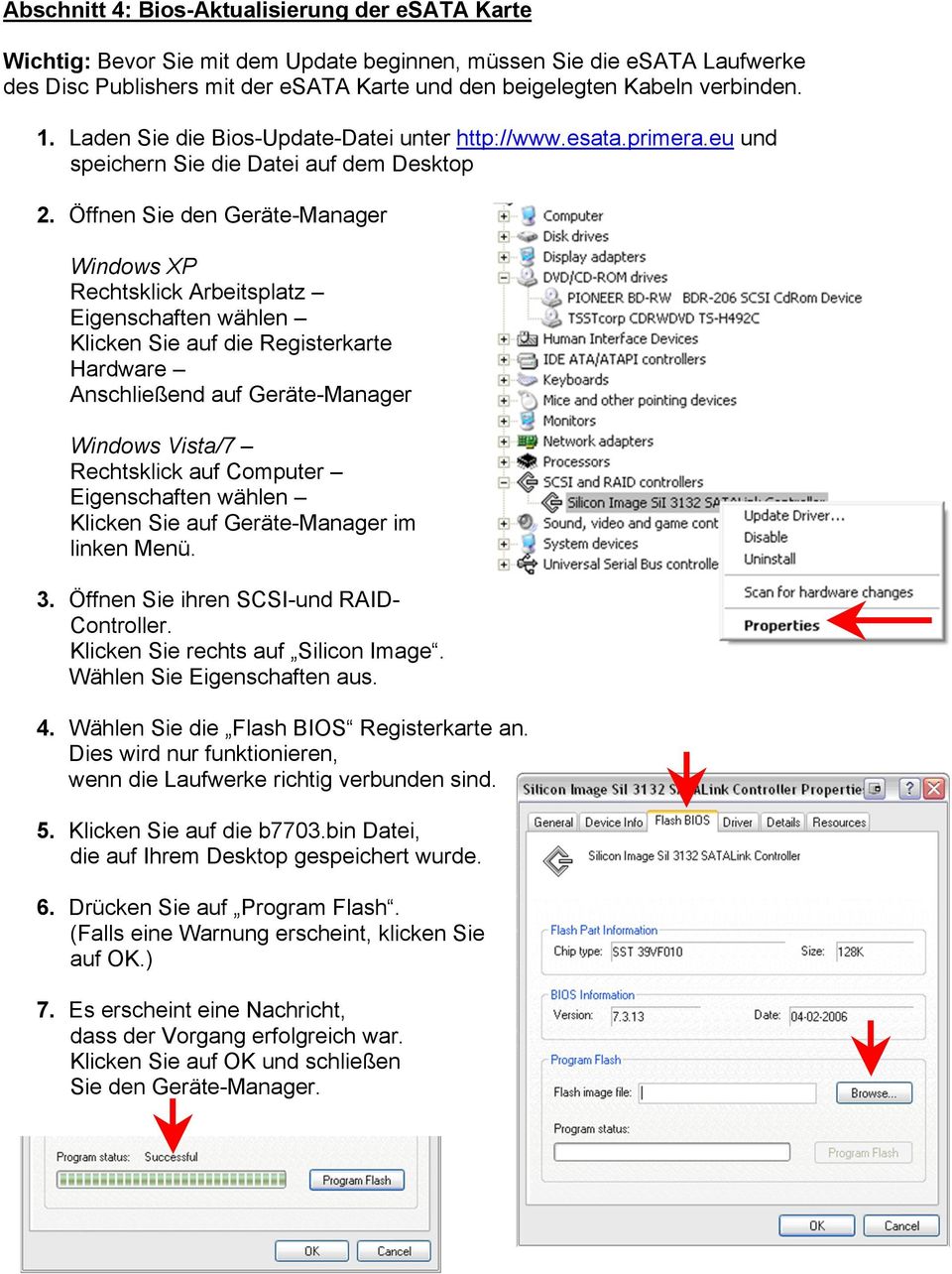 Öffnen Sie den Geräte-Manager Windows XP Rechtsklick Arbeitsplatz Eigenschaften wählen Klicken Sie auf die Registerkarte Hardware Anschließend auf Geräte-Manager Windows Vista/7 Rechtsklick auf