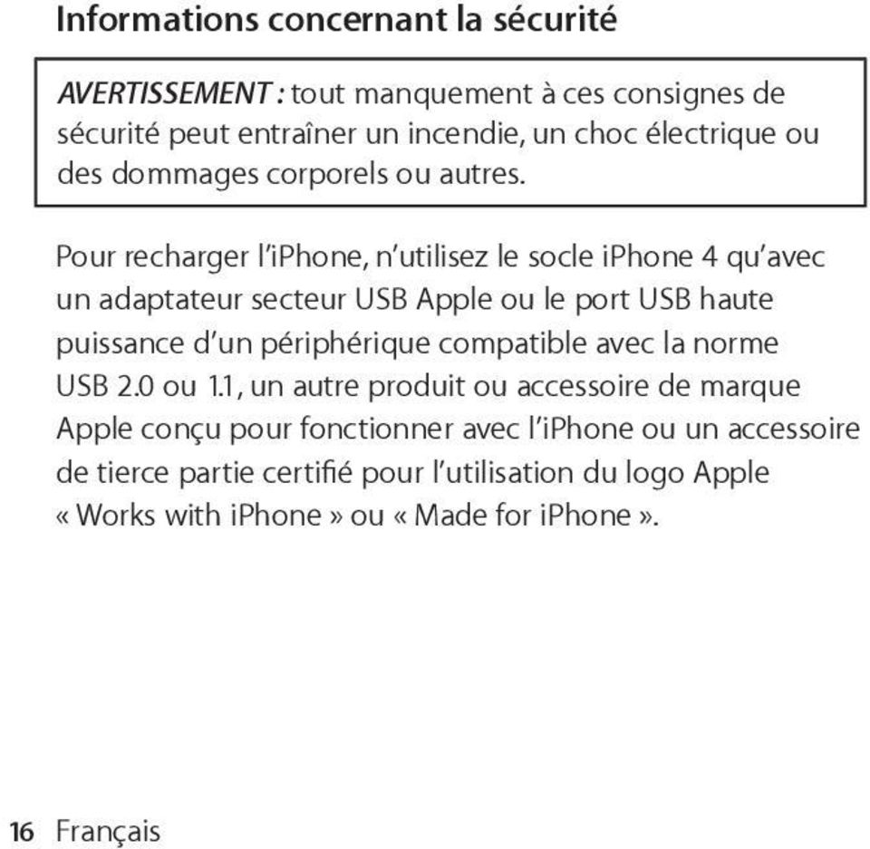 Pour recharger l iphone, n utilisez le socle iphone 4 qu avec un adaptateur secteur USB Apple ou le port USB haute puissance d un périphérique