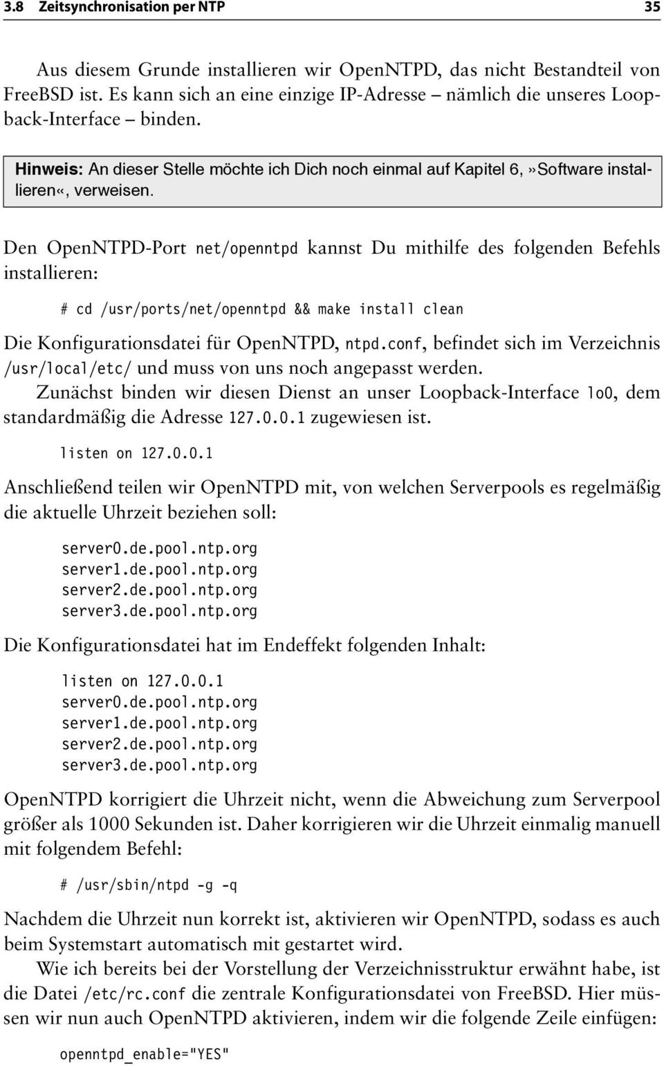 Den OpenNTPD-Port net/openntpd kannst Du mithilfe des folgenden Befehls installieren: # cd /usr/ports/net/openntpd && make install clean Die Konfigurationsdatei für OpenNTPD, ntpd.