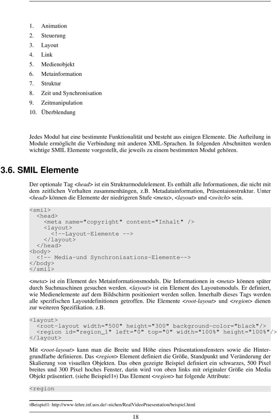 In folgenden Abschnitten werden wichtige SMIL Elemente vorgestellt, die jeweils zu einem bestimmten Modul gehören. 3.6. SMIL Elemente Der optionale Tag <head> ist ein Strukturmodulelement.