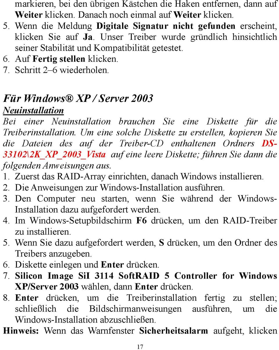 Auf Fertig stellen klicken. 7. Schritt 2 6 wiederholen. Für Windows XP / Server 2003 Neuinstallation Bei einer Neuinstallation brauchen Sie eine Diskette für die Treiberinstallation.