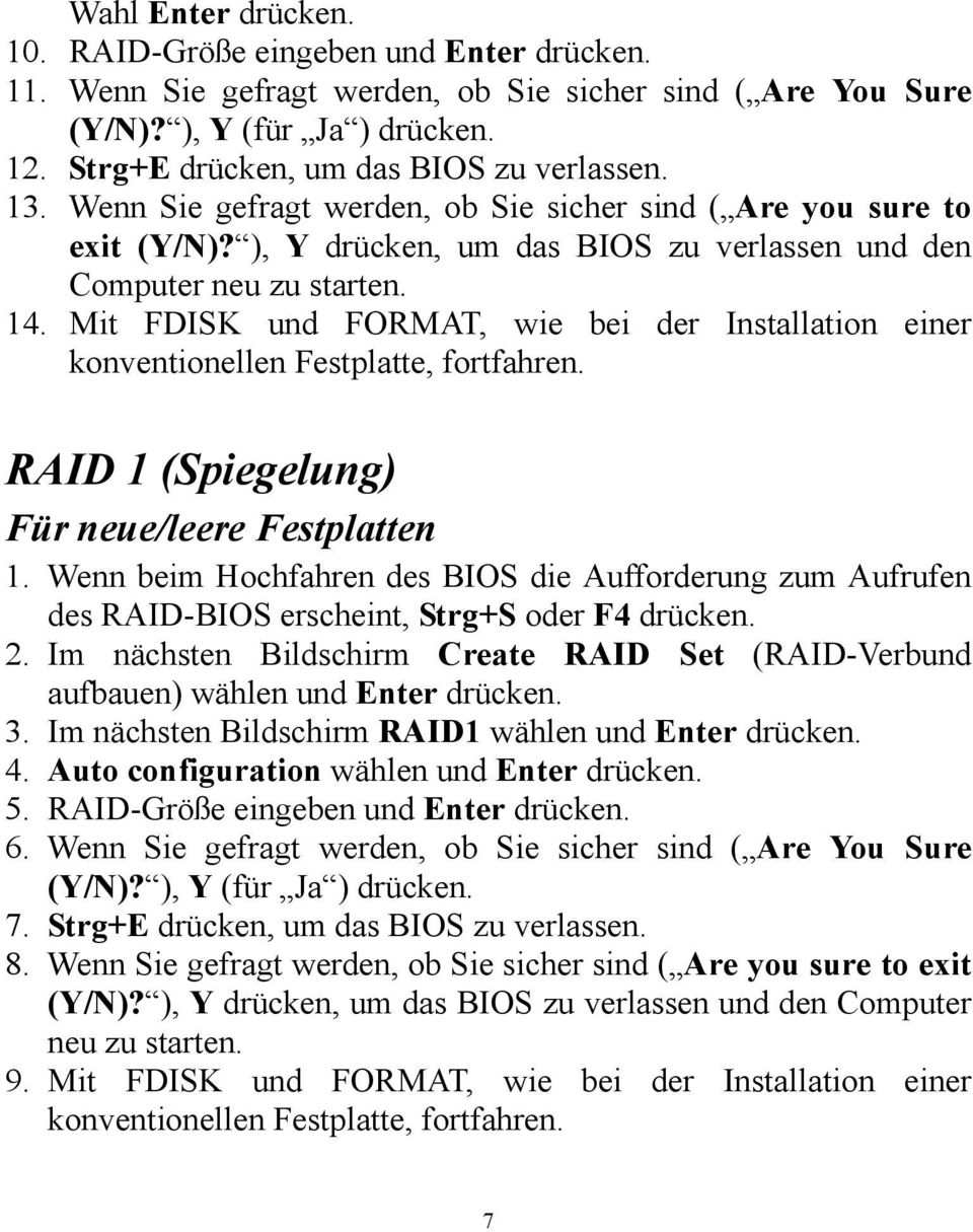 Mit FDISK und FORMAT, wie bei der Installation einer konventionellen Festplatte, fortfahren. RAID 1 (Spiegelung) Für neue/leere Festplatten 1.