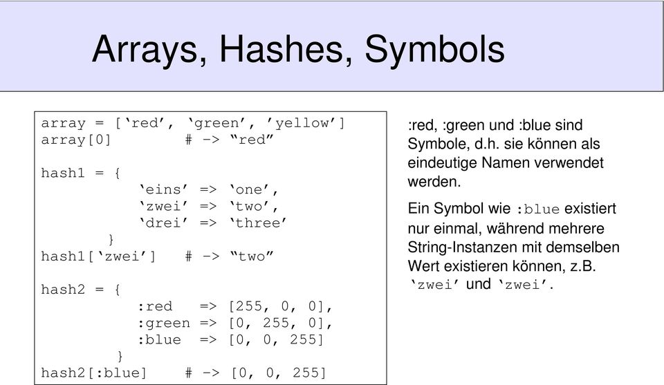 hash2[:blue] # -> [0, 0, 255] :red, :green und :blue sind Symbole, d.h. sie können als eindeutige Namen verwet werden.