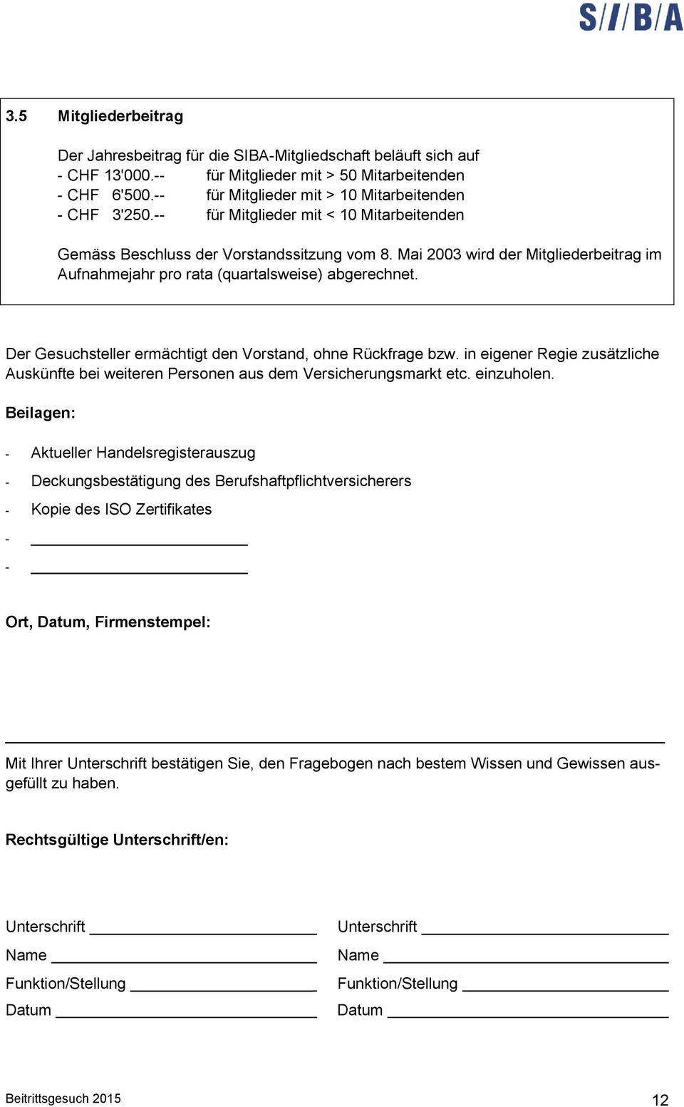 Mai 2003 wird der Mitgliederbeitrag im Aufnahmejahr pro rata (quartalsweise) abgerechnet. Der Gesuchsteller ermächtigt den Vorstand, ohne Rückfrage bzw.