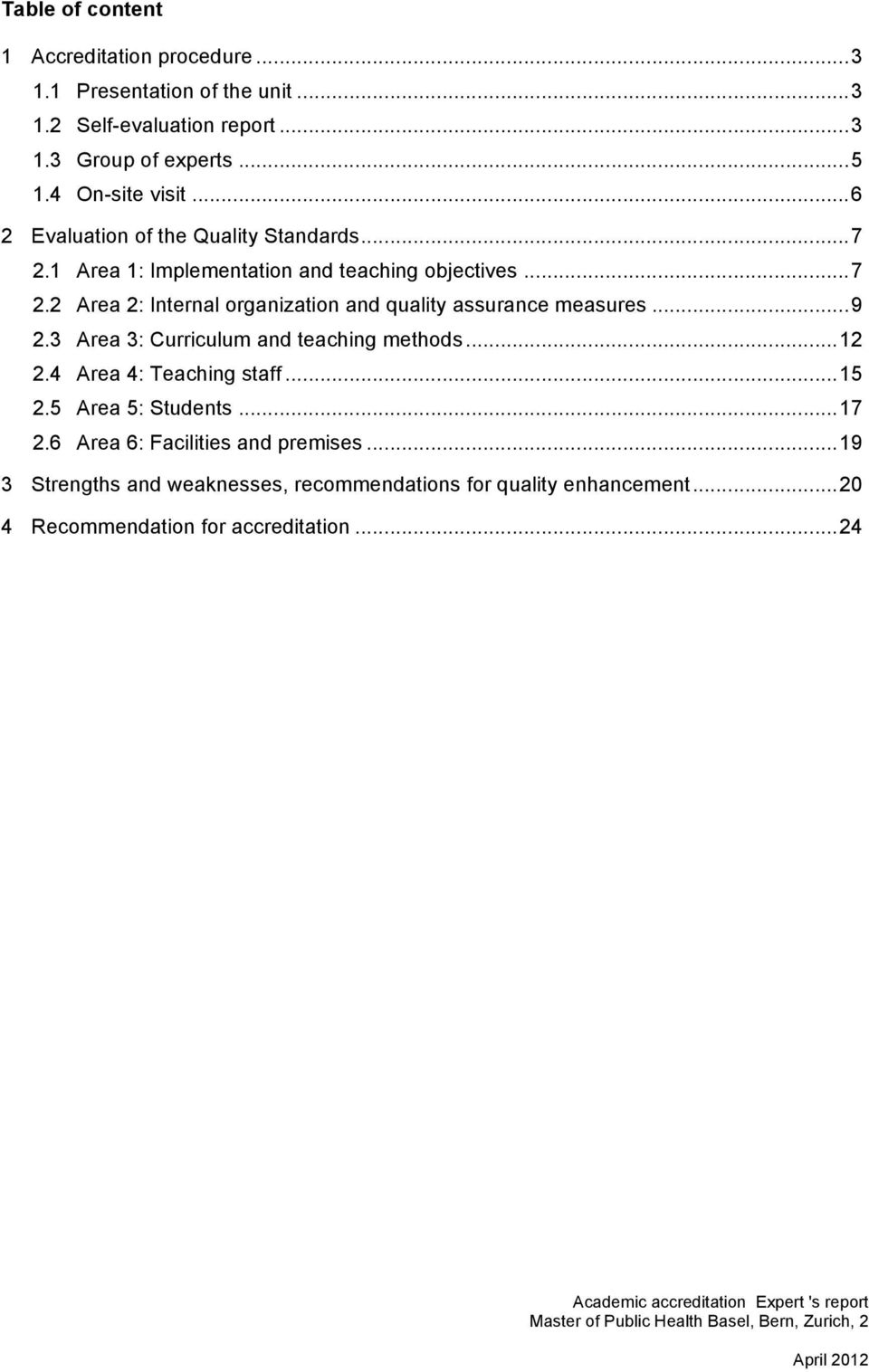 ..9! 2.3! Area 3: Curriculum and teaching methods...12! 2.4! Area 4: Teaching staff...15! 2.5! Area 5: Students...17! 2.6! Area 6: Facilities and premises...19! 3! Strengths and weaknesses, recommendations for quality enhancement.