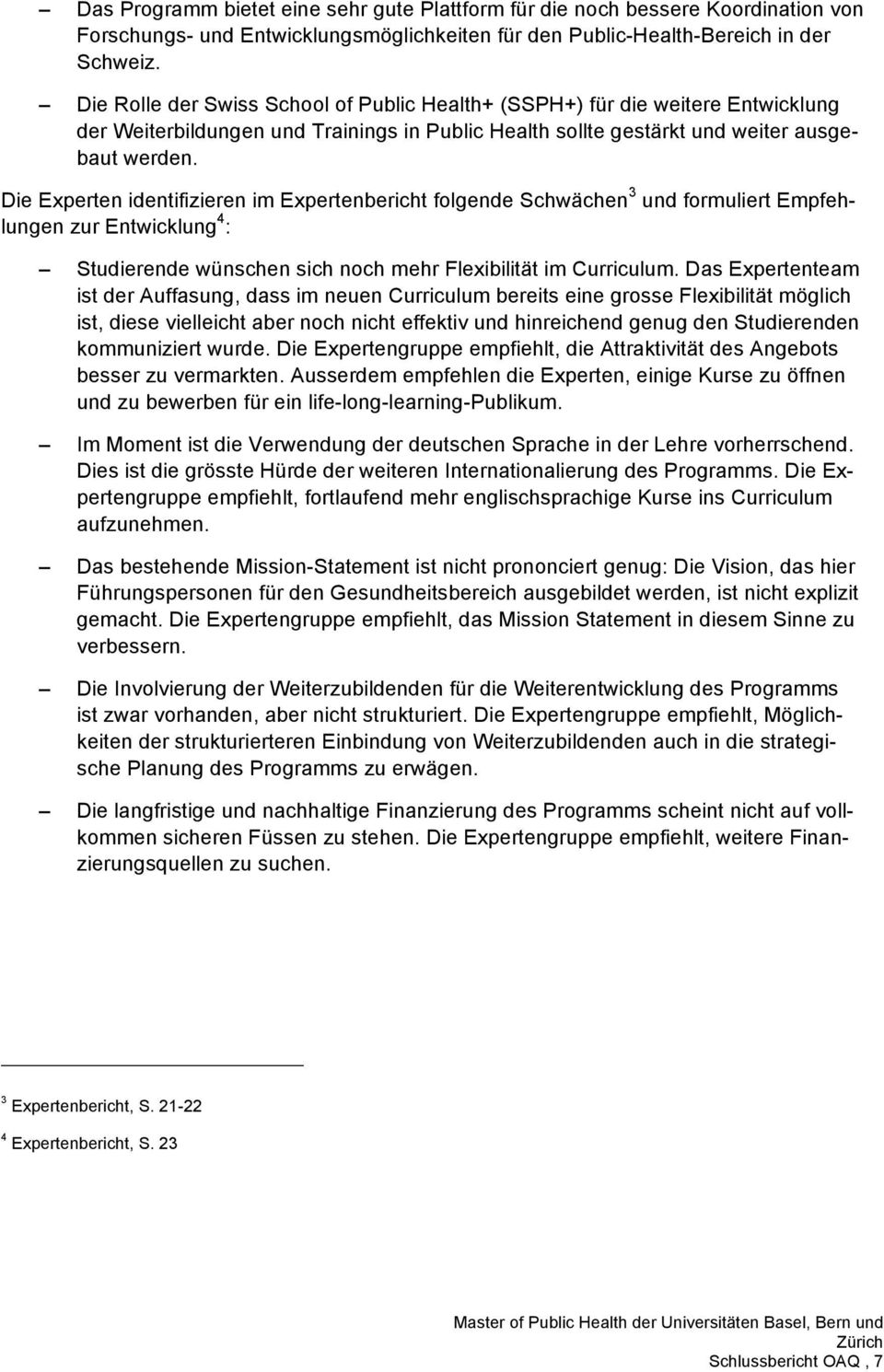 Die Experten identifizieren im Expertenbericht folgende Schwächen 3 und formuliert Empfehlungen zur Entwicklung 4 : Studierende wünschen sich noch mehr Flexibilität im Curriculum.