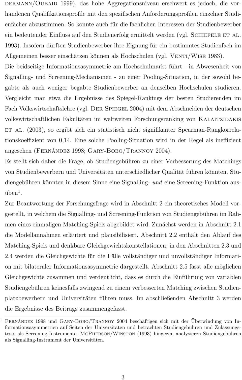 Insofern dürften Studienbewerber ihre Eignung für ein bestimmtes Studienfach im Allgemeinen besser einschätzen können als Hochschulen (vgl. Venti/Wise 1983).