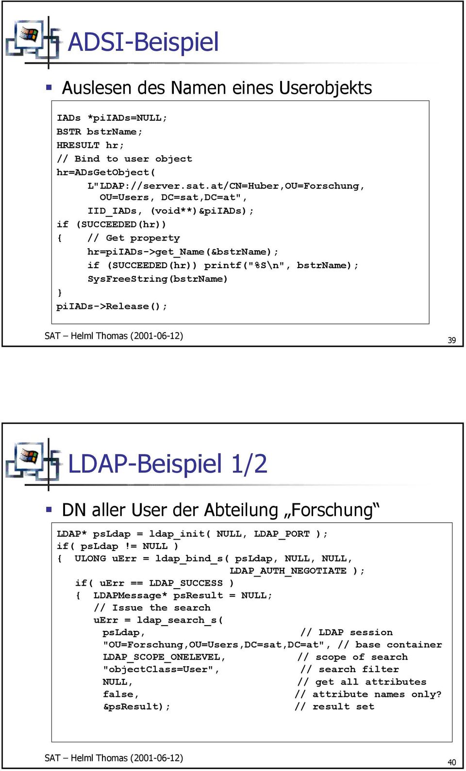 SysFreeString(bstrName) } piiads->release(); 39 LDAP-Beispiel 1/2 DN aller User der Abteilung Forschung LDAP* psldap = ldap_init( NULL, LDAP_PORT ); if( psldap!