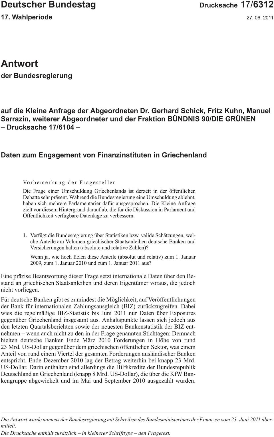 Fragesteller DieFrageeinerUmschuldungGriechenlandsistderzeitinderöffentlichen Debattesehrpräsent.WährenddieBundesregierungeineUmschuldungablehnt, habensichmehrereparlamentarierdafürausgesprochen.