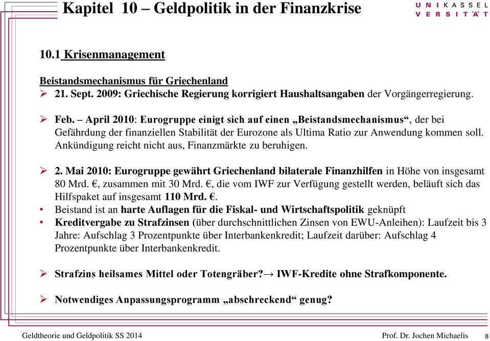 Ankündigung reicht nicht aus, Finanzmärkte zu beruhigen. 2. Mai 2010: Eurogruppe gewährt Griechenland bilaterale Finanzhilfen in Höhe von insgesamt 80 Mrd., zusammen mit 30 Mrd.