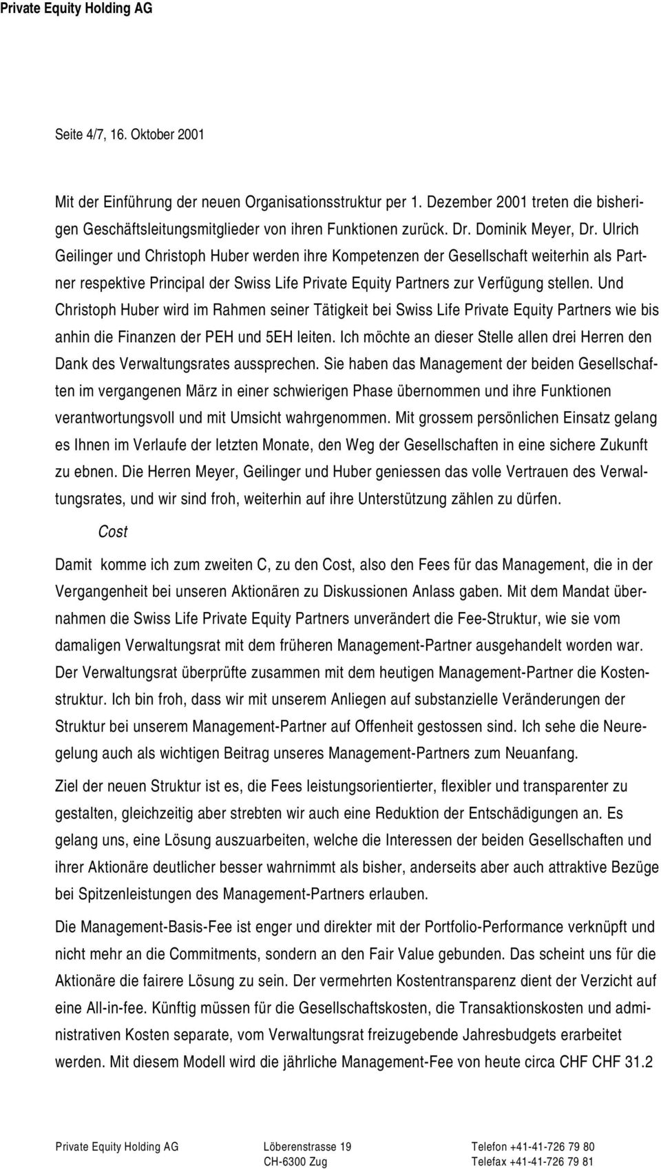 Ulrich Geilinger und Christoph Huber werden ihre Kompetenzen der Gesellschaft weiterhin als Partner respektive Principal der Swiss Life Private Equity Partners zur Verfügung stellen.