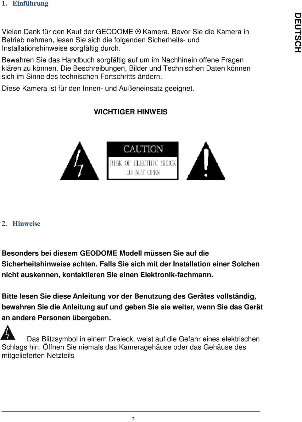 Diese Kamera ist für den Innen- und Außeneinsatz geeignet. DEUTSCH WICHTIGER HINWEIS 2. Hinweise Besonders bei diesem GEODOME Modell müssen Sie auf die Sicherheitshinweise achten.