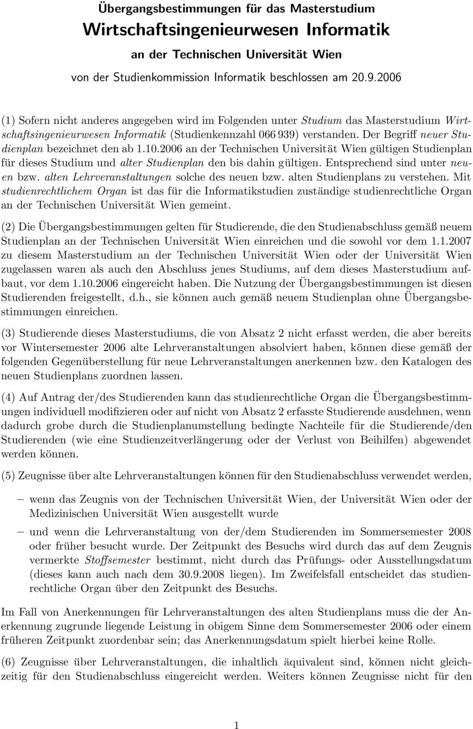 Der Begriff neuer Studienplan bezeichnet den ab 1.10.2006 an der Technischen Universität Wien gültigen Studienplan für dieses Studium und alter Studienplan den bis dahin gültigen.