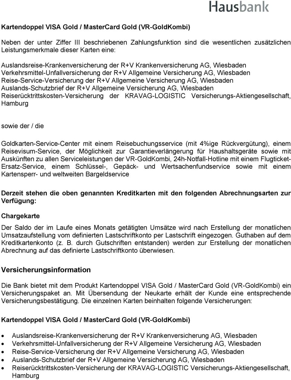 Allgemeine Versicherung AG, Wiesbaden Auslands-Schutzbrief der R+V Allgemeine Versicherung AG, Wiesbaden Reiserücktrittskosten-Versicherung der KRAVAG-LOGISTIC Versicherungs-Aktiengesellschaft,