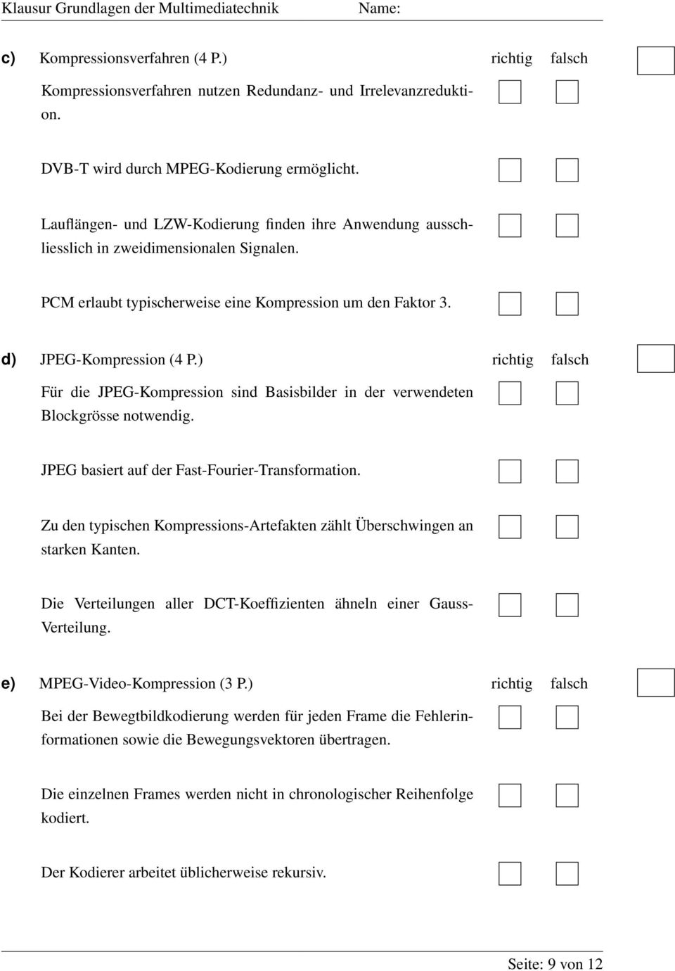 ) richtig falsch Für die JPEG-Kompression sind Basisbilder in der verwendeten Blockgrösse notwendig. JPEG basiert auf der Fast-Fourier-Transformation.