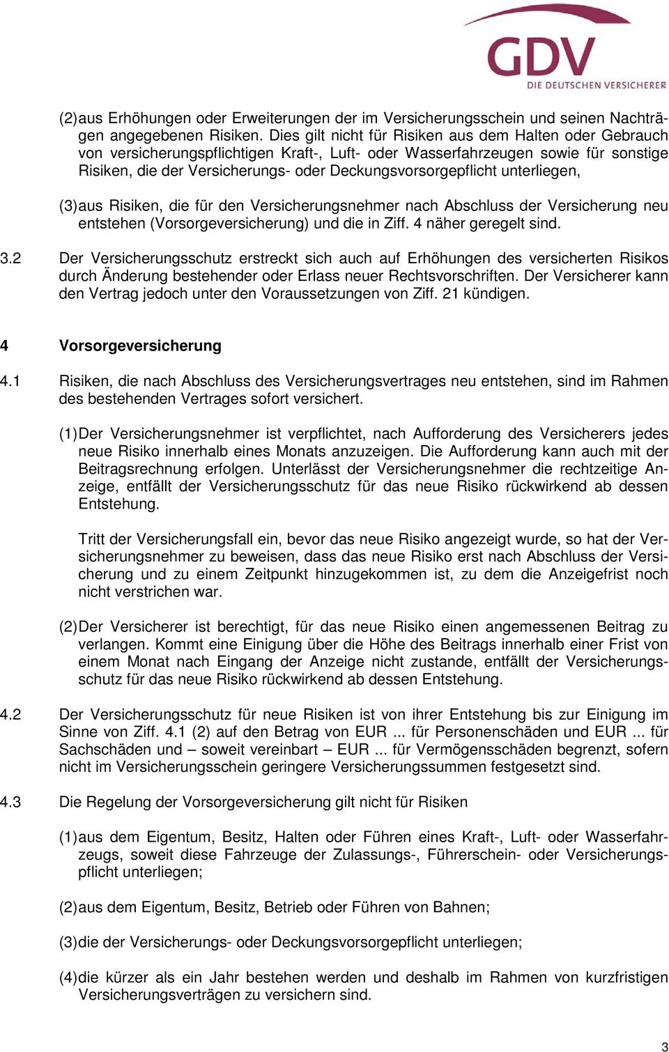 Deckungsvorsorgepflicht unterliegen, (3) aus Risiken, die für den Versicherungsnehmer nach Abschluss der Versicherung neu entstehen (Vorsorgeversicherung) und die in Ziff. 4 näher geregelt sind. 3.