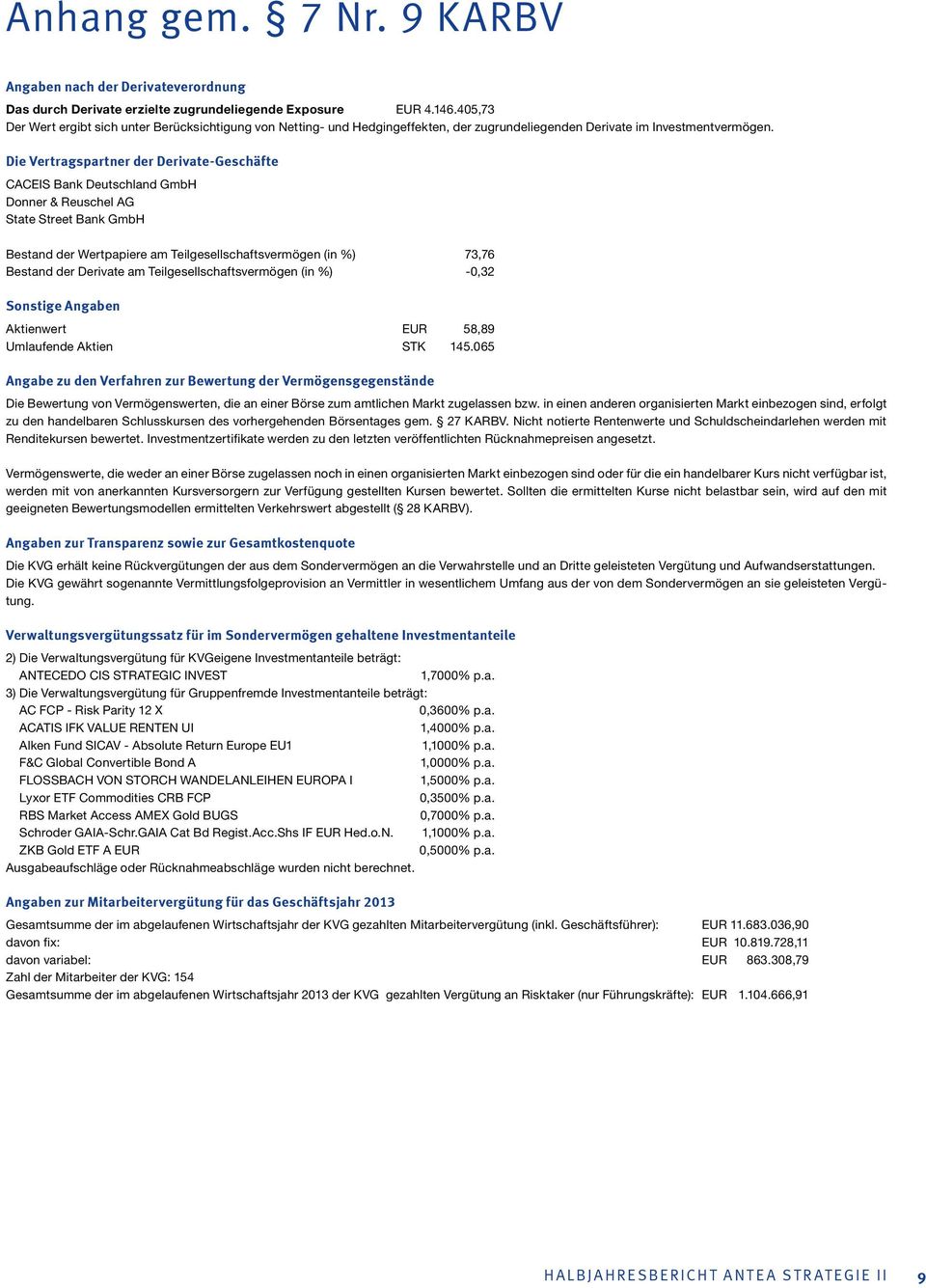 Die Vertragspartner der Derivate-Geschäfte CACEIS Bank Deutschland GmbH Donner & Reuschel AG State Street Bank GmbH Bestand der Wertpapiere am Teilgesellschaftsvermögen (in %) 73,76 Bestand der