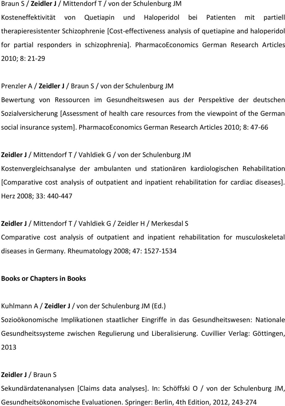 PharmacoEconomics German Research Articles 2010; 8: 21-29 Prenzler A / Zeidler J / Braun S / von der Schulenburg JM Bewertung von Ressourcen im Gesundheitswesen aus der Perspektive der deutschen