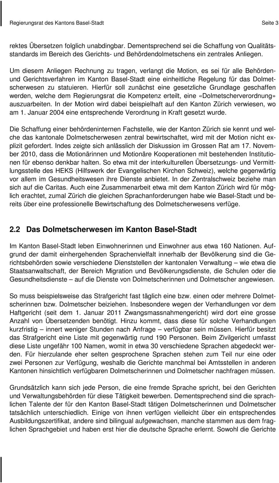 Um diesem Anliegen Rechnung zu tragen, verlangt die Motion, es sei für alle Behördenund Gerichtsverfahren im Kanton Basel-Stadt eine einheitliche Regelung für das Dolmetscherwesen zu statuieren.