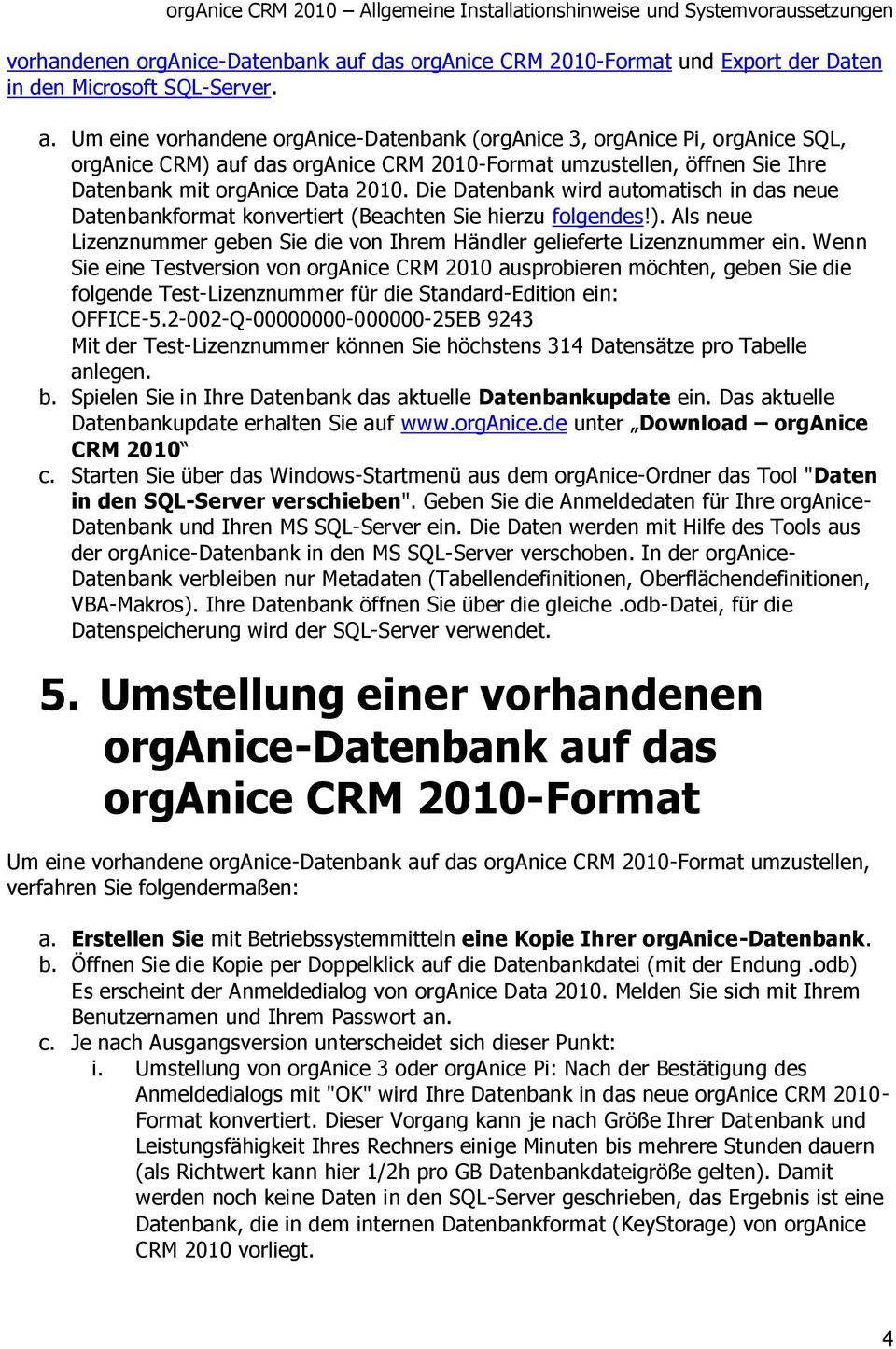 Um eine vorhandene organice-datenbank (organice 3, organice Pi, organice SQL, organice CRM) auf das organice CRM 2010-Format umzustellen, öffnen Sie Ihre Datenbank mit organice Data 2010.