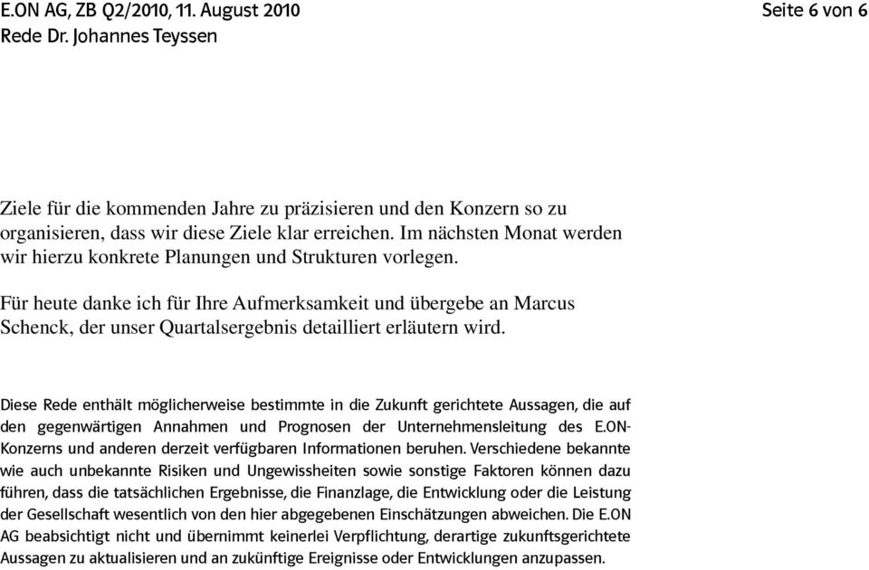 Für heute danke ich für Ihre Aufmerksamkeit und übergebe an Marcus Schenck, der unser Quartalsergebnis detailliert erläutern wird.