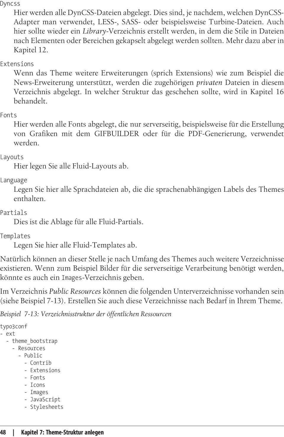 Extensions Wenn das Theme weitere Erweiterungen (sprich Extensions) wie zum Beispiel die News-Erweiterung unterstützt, werden die zugehörigen privaten Dateien in diesem Verzeichnis abgelegt.